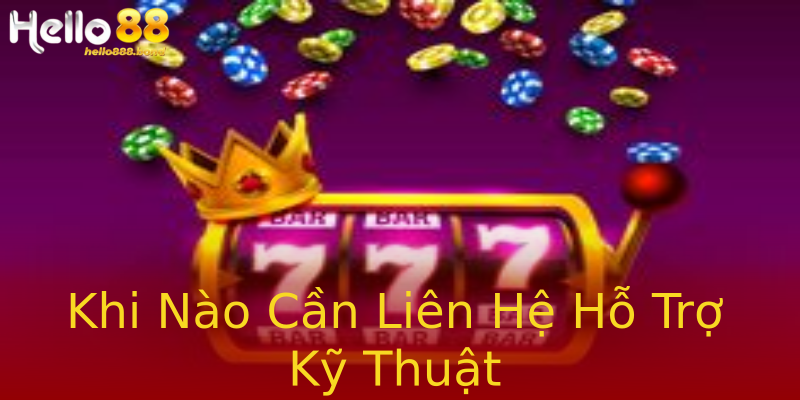 Khi Nào Cần Liên Hệ Hỗ Trợ Kỹ Thuật Khi Nào Cần Liên Hệ Hỗ Trợ Kỹ Thuật